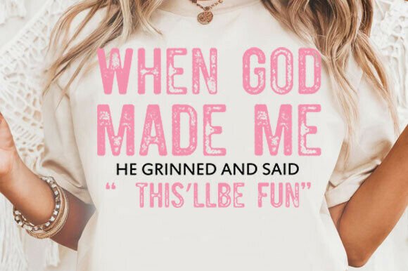 When God Made Me He Said This’ll Be Fun